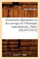 Grammaire Algonquine Ou Des Sauvages de L'Ama(c)Rique Septentrionale, [Man] (A0/00d.1672-1674) 2012665160 Book Cover