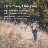 One Man, One Dog: Upland Bird Hunting with Emanuel Rose B0FTG7NVDZ Book Cover