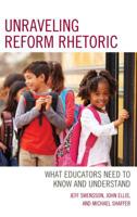 Unraveling Reform Rhetoric: What Educators Need to Know and Understand 147585076X Book Cover