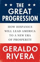 The Great Progression: How Hispanics Will Lead America to a New Era of Prosperity 0451231384 Book Cover
