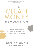 The Clean Money Revolution: Reinventing Power, Purpose, and Capitalism 086571892X Book Cover