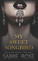 My Sweet Songbird: Requested Trilogy - Part Three 179195555X Book Cover