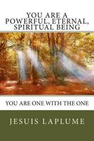 You Are A Powerful, Eternal, Spiritual Being: You Are One With The One 1973708426 Book Cover