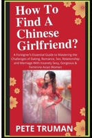 How To Find A Chinese Girlfriend?: A Foreigner’s Essential Guide to Mastering the Challenges of Dating, Romance, Sex, Relationship and Marriage With ... & Feminine Asian Women 1955647127 Book Cover