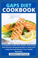 Gaps Diet Cookbook: A Complete Guide With Simple, Nourishing And Nutrient-Densed Recipes To Heal Your Leaky Gut And Restore Your Health Naturally B093RP1WF7 Book Cover
