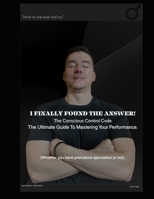I FINALLY KNOW: The Conscious Control Code: A Practical Guide to Mastering Male Performance and Confidence B0GSQ9547Z Book Cover
