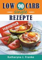 Low Carb Kochbuch für Singles - 90 Low Carb Single Rezepte für optimale Gewichtsabnahme und Fettverbrennung (German Edition) 3749456283 Book Cover