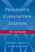 Progressive Consumption Taxation: The X Tax Revisited 0844743941 Book Cover