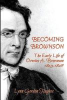 Becoming Brownson: The Early Life of Orestes A. Brownson 1803-1829 0981640257 Book Cover