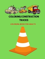 coloring construction trucks: Coloring Book with Trucks, Dump Trucks, Garbage Trucks, and More. For adults B08RBTWHH6 Book Cover