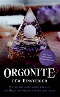 Orgonite f?r Einsteiger: Wie Sie die sch?pferische Urkraft des Heilsteins wecken und f?r sich nutzen - inkl. Orgonit Meditationen & Erfahrungsb 3756818152 Book Cover
