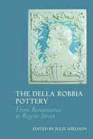 The Della Robbia Pottery: From Renaissance to Regent Street 1781382735 Book Cover