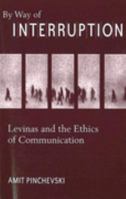 By Way of Interruption: Levinas and the Ethics of Communication 0820703761 Book Cover