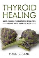 Thyroid Healing: A Life - Changing Program to Stop Feeling Tired, Get Your Healt 1986597237 Book Cover