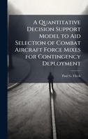 A Quantitative Decision Support Model to Aid Selection of Combat Aircraft Force Mixes for Contingency Deployment 1025088735 Book Cover