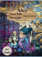 Alice nel paese delle meraviglie libro da colorare per adulti: Libro da colorare per adulti antistress con bellissimi disegni impressionanti e rilassanti per uomini e donne che amano le pagine da colo 1006858067 Book Cover