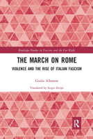 The March on Rome: Violence and the Rise of Italian Fascism 1138069736 Book Cover