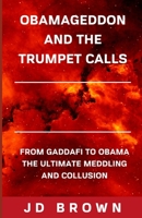 OBAMAGEDDON AND THE TRUMPET CALLS: FROM GADDAFI TO OBAMA: THE ULTIMATE MEDDLING AND COLLUSION 1692244760 Book Cover