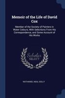 Memoir of the Life of David Cox: Member of the Society of Painters in Water Colours, with Selections from His Correspondence, and Some Account of His Works 1376424312 Book Cover