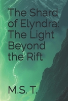 The Shard of Elyndra: The Light Beyond the Rift B0DR79XDDK Book Cover