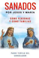 Sanados Por Jesus y Maria: Como Persona y Como Familia 1542934443 Book Cover