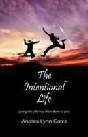 The Intentional Life: Living the Life You Were Born to Live 1478705337 Book Cover