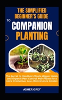 THE SIMPLIFIED BEGINNER’S GUIDE TO COMPANION PLANTING: The Secret to Healthier Plants, Bigger Yields, and Organic Pest Control, Pair Plants for a More ... Garden (Gardening For Sustainable Living) B0F1LYRKG3 Book Cover