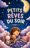 Petits Rêves du Soir – Tome 1: Histoires douces pour enfants de 2 à 4 ans (French Edition) B0HBVVLLY7 Book Cover