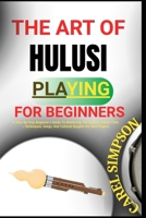 The Art of Hulusi Playing for Beginners: A Step-By-Step Beginner's Guide To Mastering The Chinese Hulusi Flute - Techniques, Songs, And Cultural Insig B0FGJGNKFH Book Cover