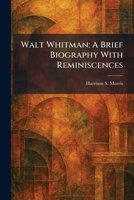 Walt Whitman: A Brief Biography With Reminiscences 1025493656 Book Cover