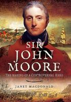 Sir John Moore: The Making of a Controversial Hero 1473833949 Book Cover