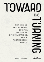 Toward the Turning: Rethinking the Meaning of 9/11, the Clash of Civilizations, and a Postmodern World 3838217667 Book Cover