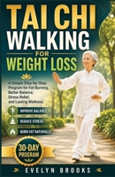 Tai Chi Walking for Weight Loss: A Simple Step-by-Step Program for Fat Burning, Better Balance, Stress Relief, and Lasting Wellness B0H6MTK54H Book Cover