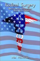 Radical Surgery: Reconstructing the American Health Care System 1403306257 Book Cover