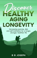 Discover Healthy Aging and Longevity B0F2LPG6YJ Book Cover