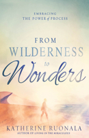 From Wilderness to Wonders: Embracing the Power of Process 1629986143 Book Cover