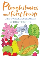 Ploughshares and First Fruits : A Year of Festivals for the Rural Church 1786222906 Book Cover