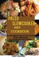 The Paleo Slowcooker Diet Cookbook: 80+ Mouthwatering, Healthy Paleo Recipes for Busy Mom and Dad: A Gluten and Diary Free Cookbook. 1512205680 Book Cover