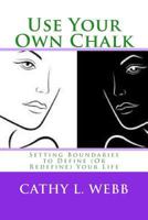 Use Your Own Chalk: Setting Boundaries to Define (or Redefine) Your Life 1519607326 Book Cover
