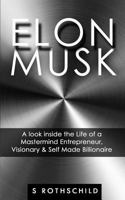 Elon Musk: A look inside the Life of a Mastermind Entrepreneur, Visionary & Self Made Billionaire 149756087X Book Cover