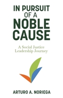 In Pursuit of a Noble Cause: A Social Justice Leadership Journey B0CNYGHZ3V Book Cover