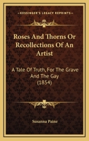 Roses and Thorns: Or, Recollections of an Artist 1104460270 Book Cover