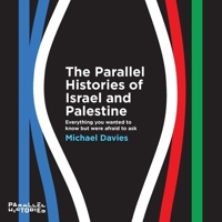 The Parallel Histories of Israel and Palestine: Everything You Wanted to Know But Were Afraid to Ask 1967963703 Book Cover