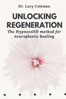 Unlocking Regeneration: The HypnoCell(R) Method for Neuroplastic Healing 1949545377 Book Cover