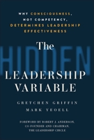 The Hidden Leadership Variable: Why Consciousness, Not Competency, Determines Leadership Effectiveness 139439196X Book Cover