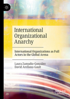 International Organizational Anarchy: International Organizations as Full Actors in the Global Arena 3031823915 Book Cover