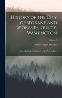 History of the City of Spokane and Spokane County, Washington: From Its Earliest Settlement to the Present Time; Volume 1 1016418124 Book Cover