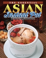 The Essential Asian Instant Pot Cookbook: Unique and Original Recipes for Everyone to Prepare a Wide Range of Dishes from All over Asia 1801242143 Book Cover