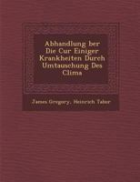 Abhandlung Ber Die Cur Einiger Krankheiten Durch Umtauschung Des Clima 1286975816 Book Cover