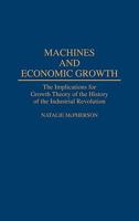 Machines and Economic Growth: The Implications for Growth Theory of the History of the Industrial Revolution 0313292558 Book Cover